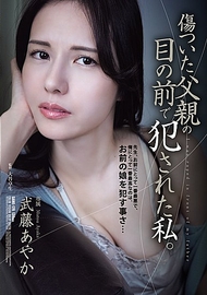 在受傷的父親面前被侵犯的我。武藤綾香