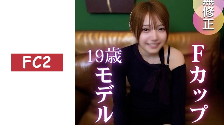 【首次拍攝】【注意刪除】19歲F罩杯模特兒與奇蹟般的交集。「我想讓男友看到…」對有被NTR願望的變態模特兒進行了臉射&中出，弄髒了她！！